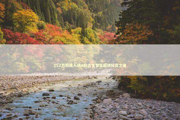 252万股民入场A股古文智慧解读投资之道