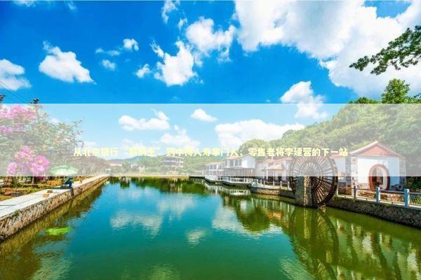 从北京银行“薪酬王”到中荷人寿掌门人，零售老将李建营的下一站