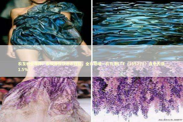 农发种业涨停！农牧渔板块逆市狂拉，全市场唯一农牧渔ETF（159275）盘中大涨1.5%！