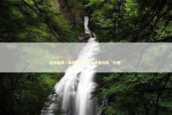 经济日报：用理财服务竞争代替价格“内卷”