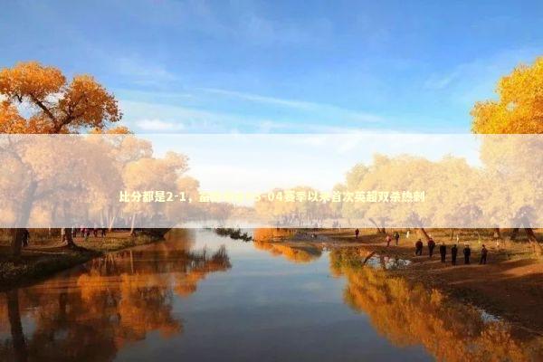 比分都是2-1，富勒姆自03-04赛季以来首次英超双杀热刺